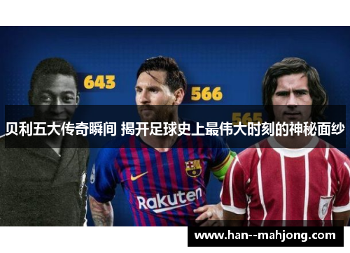 贝利五大传奇瞬间 揭开足球史上最伟大时刻的神秘面纱